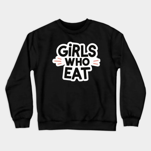 Girls Who Eat Crewneck Sweatshirt by AniTeeCreation